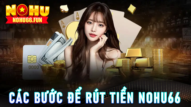 Hướng dẫn rút tiền Nohu66 từng bước một