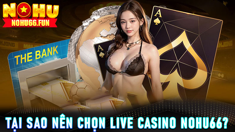 Tại sao nên chơi tại sảnh live casino Nohu66?