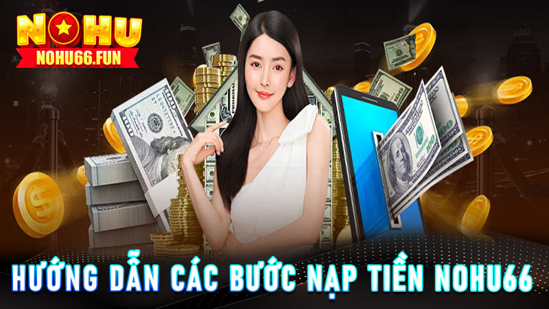 Hướng dẫn nạp tiền Nohu66 qua nhiều phương pháp