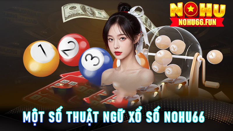 Một số thuật ngữ Xổ Số Nohu66 mà tân thủ cần biết