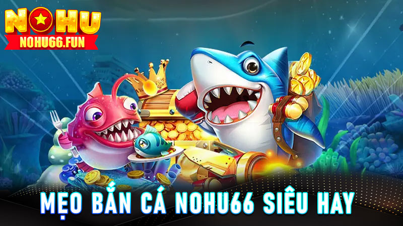 Mẹo Bắn cá Nohu66 siêu hay 