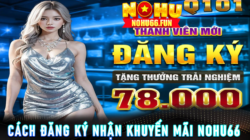 Hướng dẫn đăng ký nhận khuyến mãi tại Nohu66