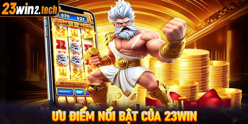 Ưu điểm nổi bật của 23win