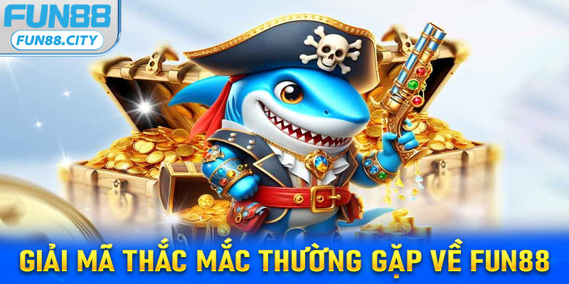 FAQs - Giải mã thắc mắc thường gặp về fun88